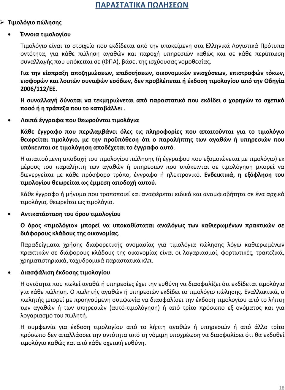 Για την είσπραξη αποζημιώσεων, επιδοτήσεων, οικονομικών ενισχύσεων, επιστροφών τόκων, εισφορών και λοιπών συναφών εσόδων, δεν προβλέπεται ή έκδοση τιμολογίου από την Οδηγία 2006/112/ΕΕ.