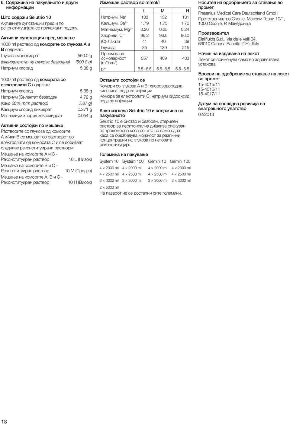 38 g 1000 ml раствор од комората со електролити C содржат: Натриум хлорид 5.38 g Натриум (С)-лактат безводен 4.72 g (како 60 % m/m раствор) 7.87 g) Калциум хлорид дихидрат 0.