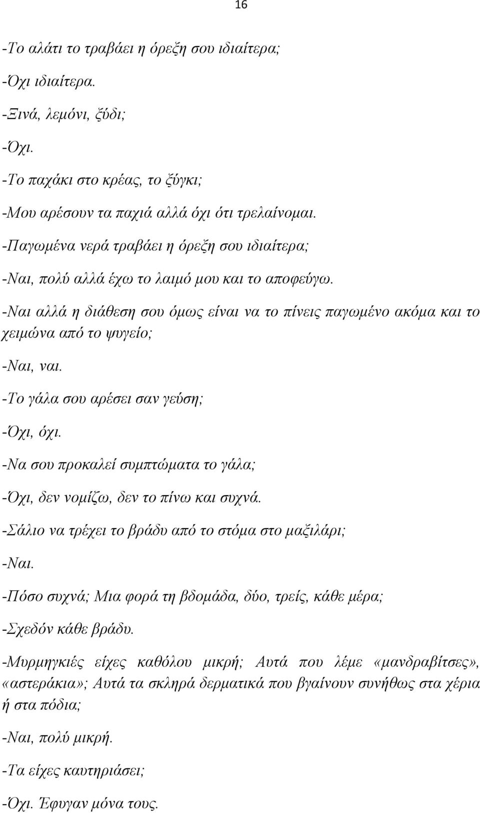 -Σν γάια ζνπ αξέζεη ζαλ γεχζε; -ρη, φρη. -Να ζνπ πξνθαιεί ζπκπηψκαηα ην γάια; -ρη, δελ λνκίδσ, δελ ην πίλσ θαη ζπρλά. -άιην λα ηξέρεη ην βξάδπ απφ ην ζηφκα ζην καμηιάξη; -Ναη.