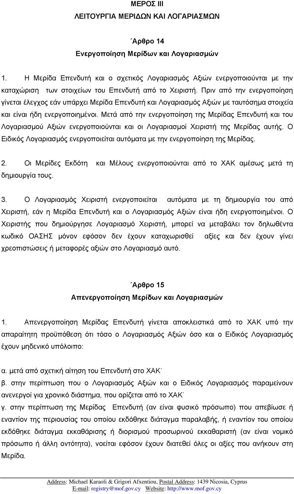 Πριν από την ενεργοποίηση γίνεται έλεγχος εάν υπάρχει Μερίδα Επενδυτή και Λογαριασµός Αξιών µε ταυτόσηµα στοιχεία και είναι ήδη ενεργοποιηµένοι.