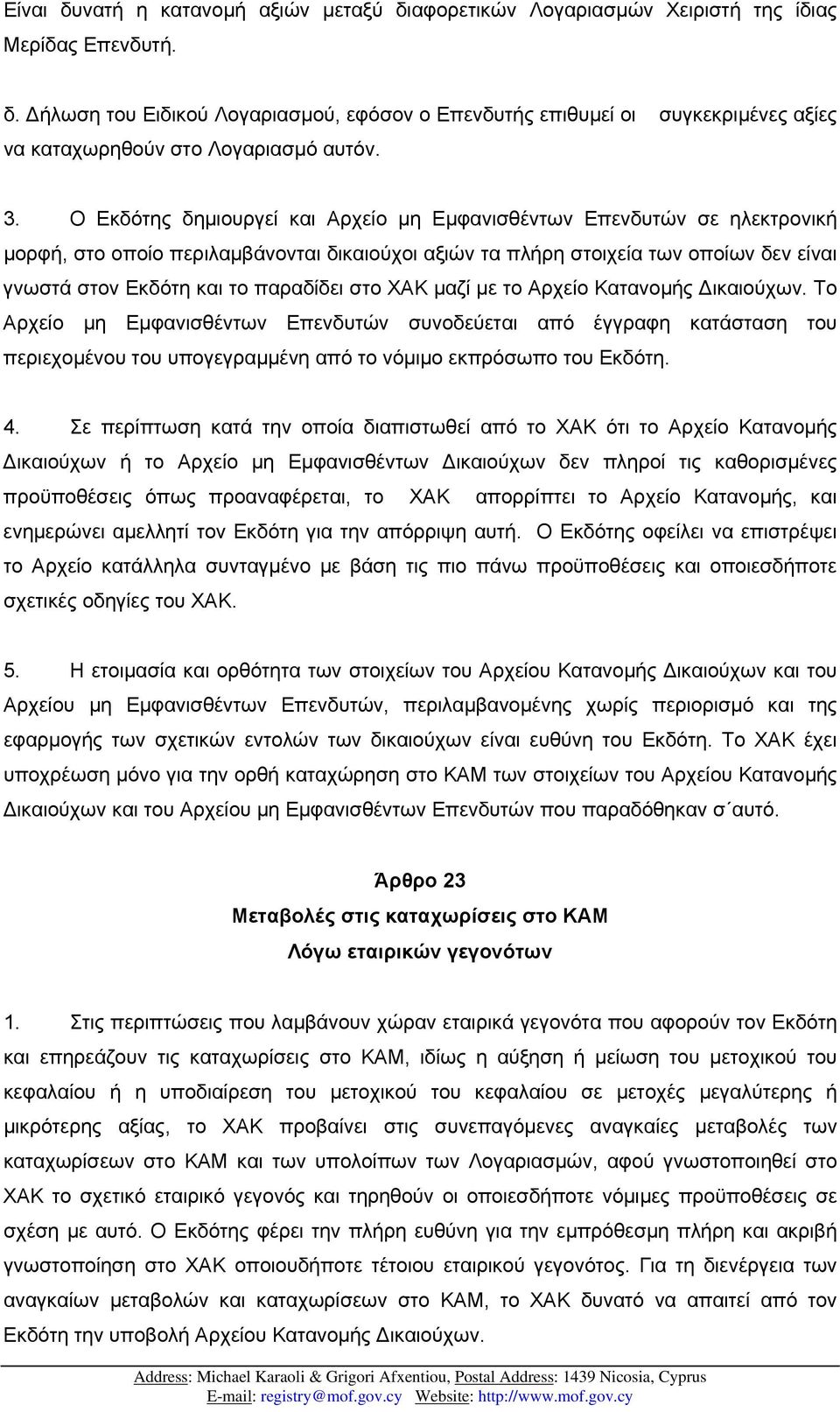 παραδίδει στο ΧΑΚ µαζί µε το Αρχείο Κατανοµής ικαιούχων. Το Αρχείο µη Εµφανισθέντων Επενδυτών συνοδεύεται από έγγραφη κατάσταση του περιεχοµένου του υπογεγραµµένη από το νόµιµο εκπρόσωπο του Εκδότη.