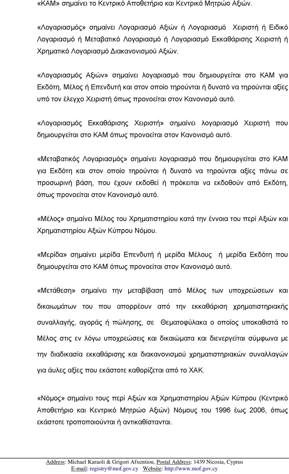 «Λογαριασµός Αξιών» σηµαίνει λογαριασµό που δηµιουργείται στο ΚΑΜ για Εκδότη, Μέλος ή Επενδυτή και στον οποίο τηρούνται ή δυνατό να τηρούνται αξίες υπό τον έλεγχο Χειριστή όπως προνοείται στον