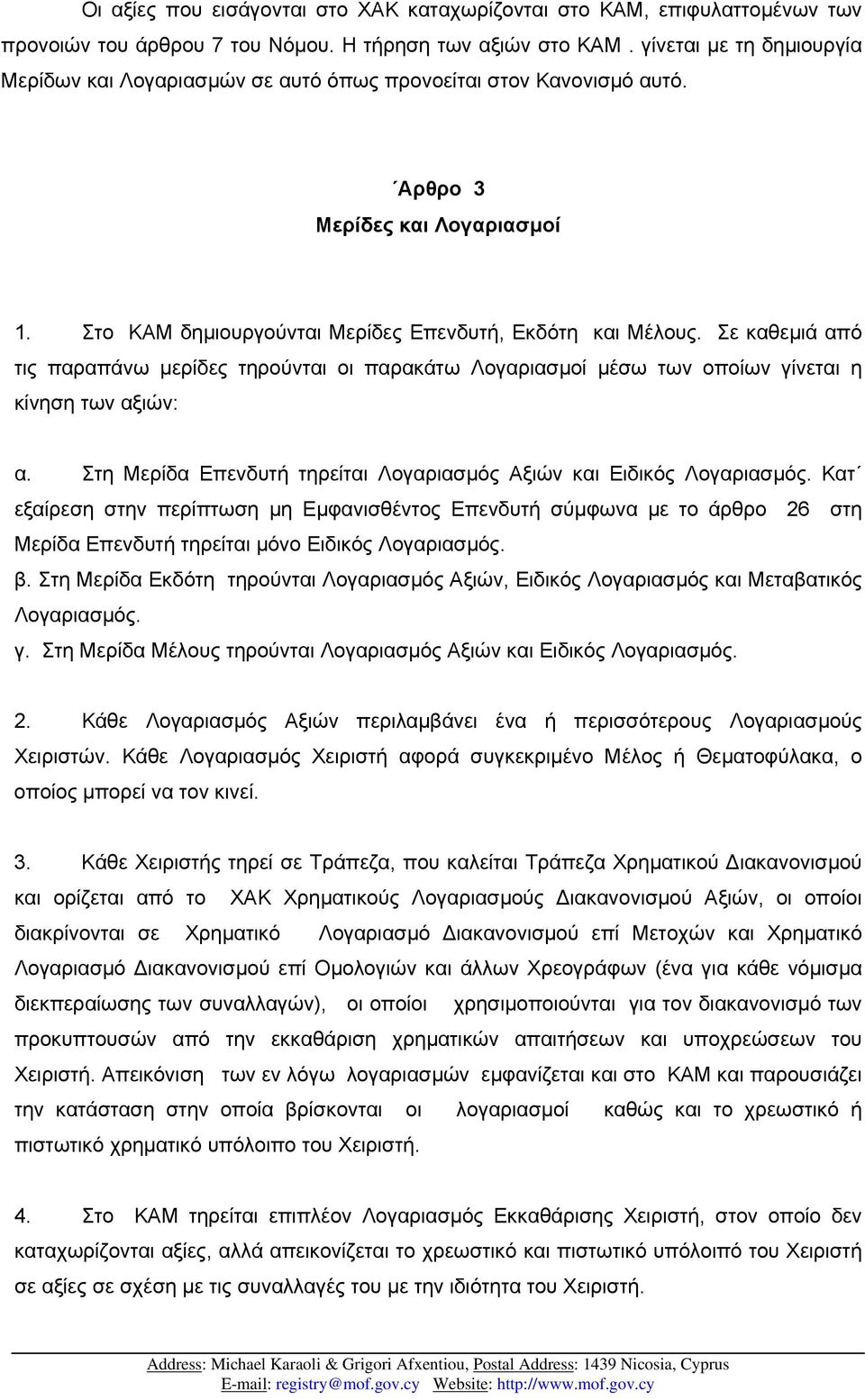 Σε καθεµιά από τις παραπάνω µερίδες τηρούνται οι παρακάτω Λογαριασµοί µέσω των οποίων γίνεται η κίνηση των αξιών: α. Στη Μερίδα Επενδυτή τηρείται Λογαριασµός Αξιών και Ειδικός Λογαριασµός.