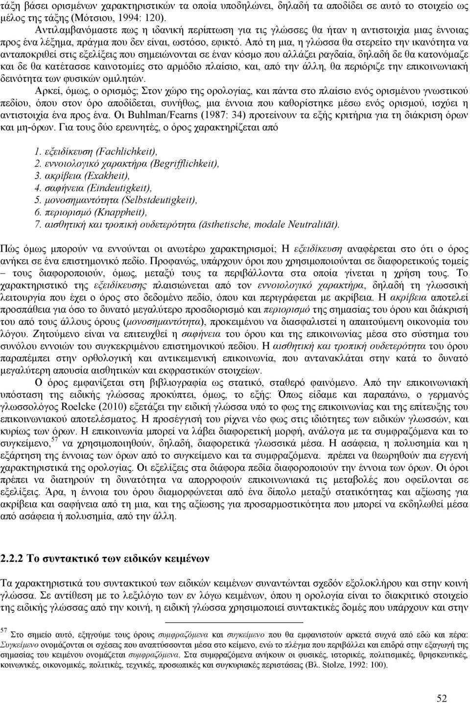 Από τη μια, η γλώσσα θα στερείτο την ικανότητα να ανταποκριθεί στις εξελίξεις που σημειώνονται σε έναν κόσμο που αλλάζει ραγδαία, δηλαδή δε θα κατονόμαζε και δε θα κατέτασσε καινοτομίες στο αρμόδιο