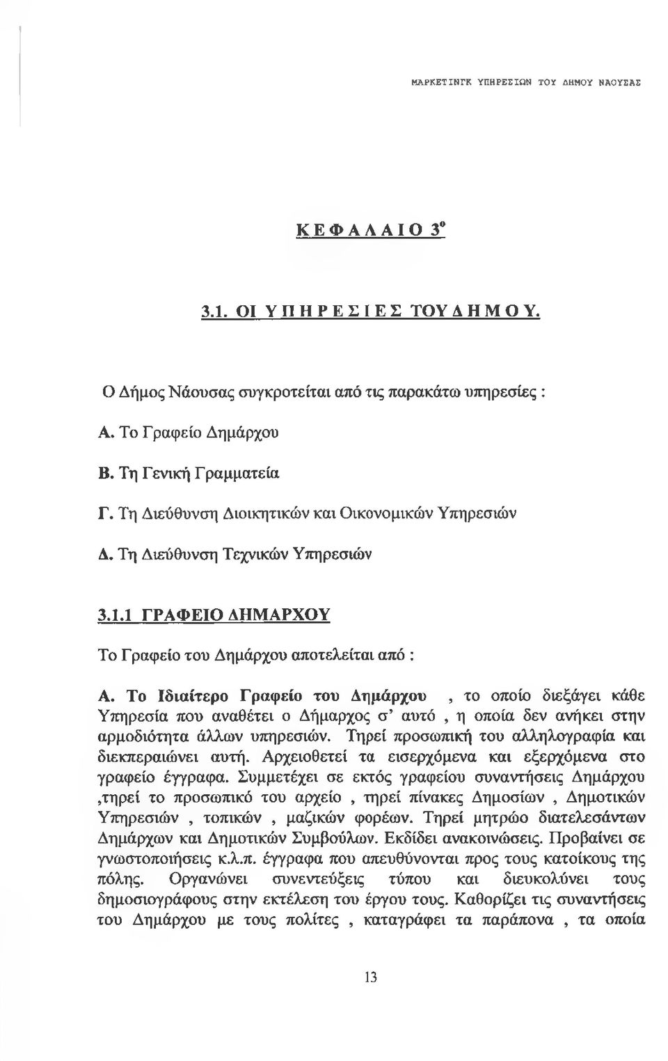 Το Ιδιαίτερο Γραφείο του Δημάρχου, το οποίο διεξάγει κάθε Υπηρεσία που αναθέτει ο Δήμαρχος σ αυτό, η οποία δεν ανήκει στην αρμοδιότητα άλλων υπηρεσιών.