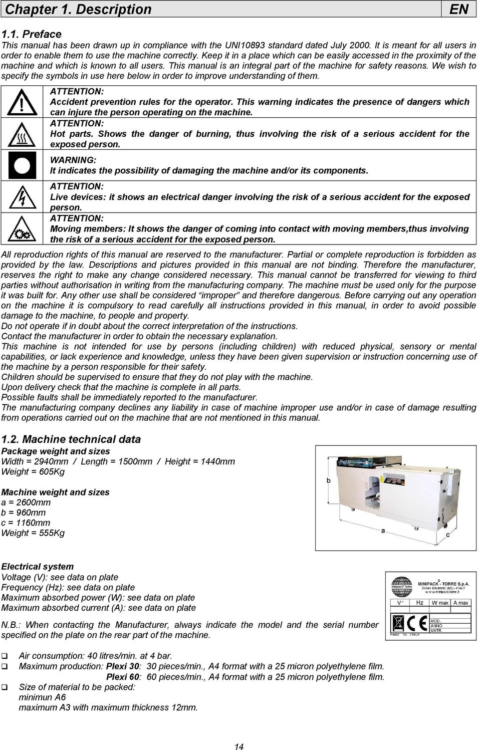 This manual is an integral part of the machine for safety reasons. We wish to specify the symbols in use here below in order to improve understanding of them.