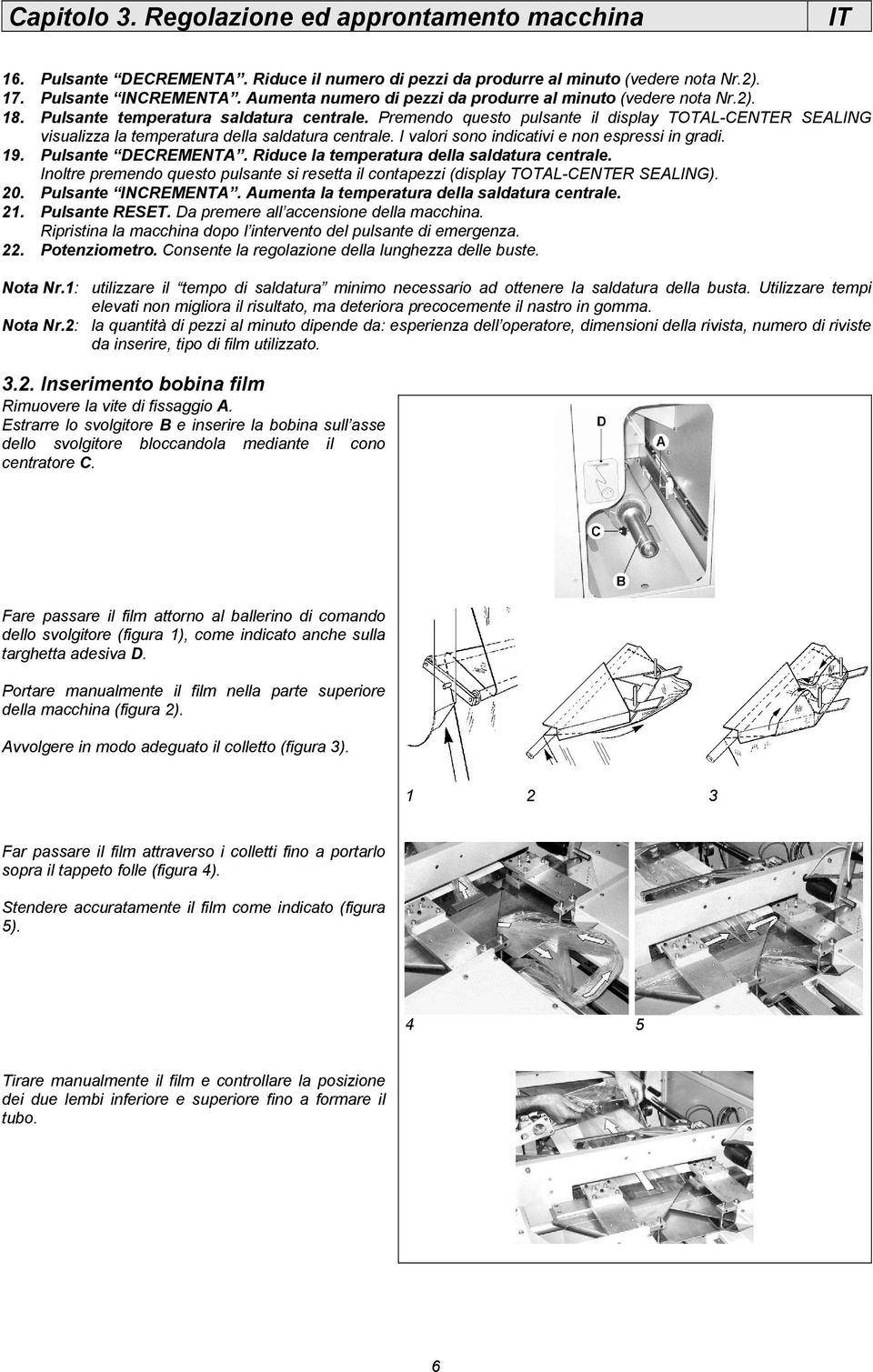 Premendo questo pulsante il display TOTAL-CENTER SEALING visualizza la temperatura della saldatura centrale. I valori sono indicativi e non espressi in gradi. 19. Pulsante DECREMENTA.