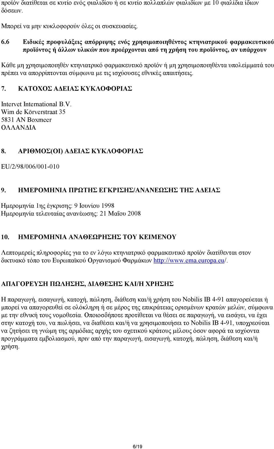 φαρμακευτικό προϊόν ή μη χρησιμοποιηθέντα υπολείμματά του πρέπει να απορρίπτονται σύμφωνα με τις ισχύουσες εθνικές απαιτήσεις. 7. ΚΑΤΟΧΟΣ ΑΔΕΙΑΣ ΚΥΚΛΟΦΟΡΙΑΣ Intervet International B.V.