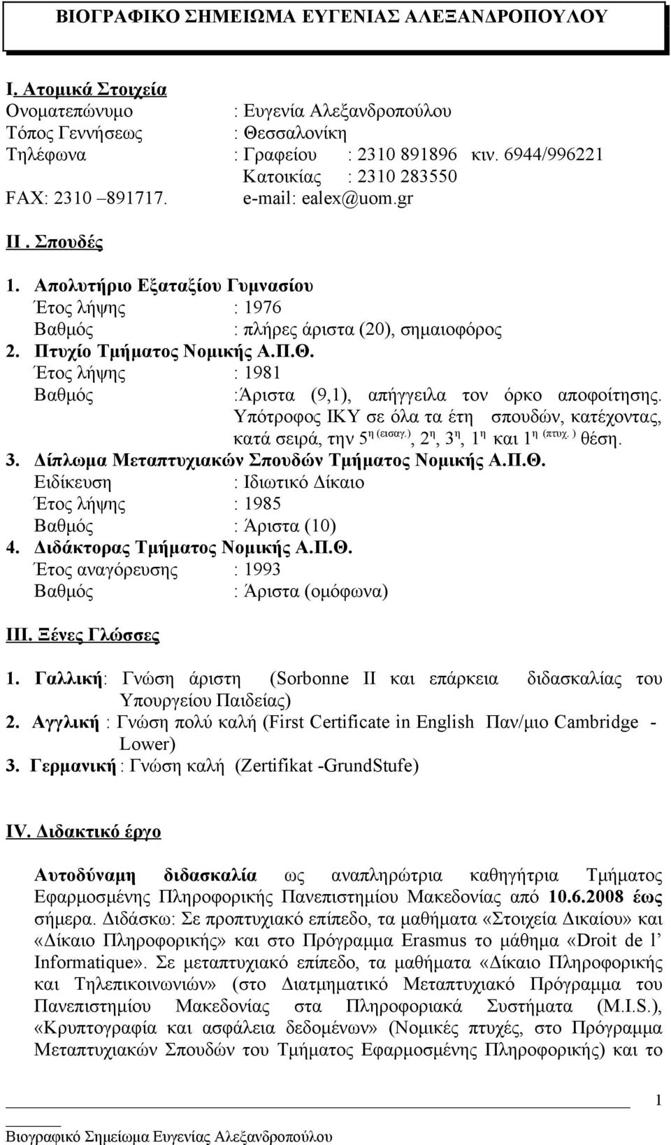 Πτυχίο Τμήματος Νομικής Α.Π.Θ. Έτος λήψης : 1981 Βαθμός :Άριστα (9,1), απήγγειλα τον όρκο αποφοίτησης. Υπότροφος ΙΚΥ σε όλα τα έτη σπουδών, κατέχοντας, κατά σειρά, την 5 η (εισαγ.