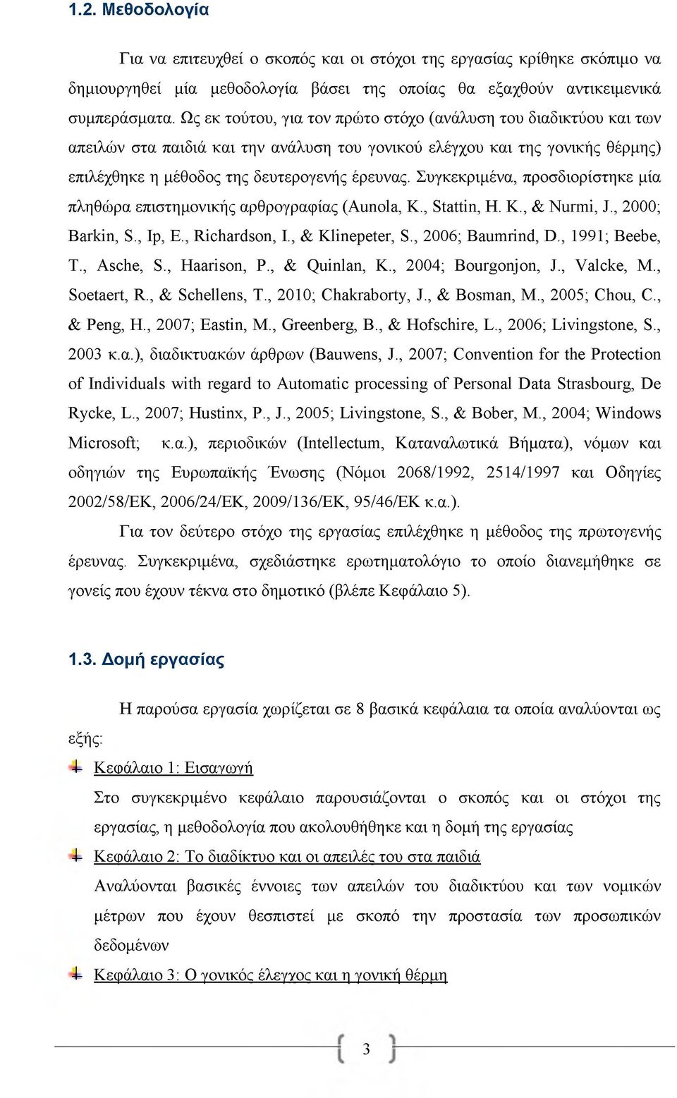 Συγκεκριμένα, προσδιορίστηκε μία πληθώρα επιστημονικής αρθρογραφίας (Aunola, K., Stattin, H. K., & Nurmi, J., 2000; Barkin, S., Ip, E., Richardson, I., & Klinepeter, S., 2006; Baumrind, D.