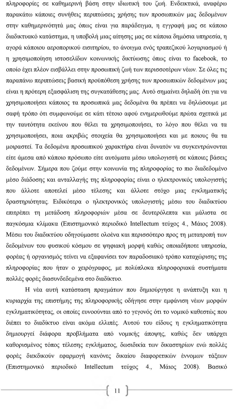 υποβολή μιας αίτησης μας σε κάποια δημόσια υπηρεσία, η αγορά κάποιου αεροπορικού εισιτηρίου, το άνοιγμα ενός τραπεζικού λογαριασμού ή η χρησιμοποίηση ιστοσελίδων κοινωνικής δικτύωσης όπως είναι το