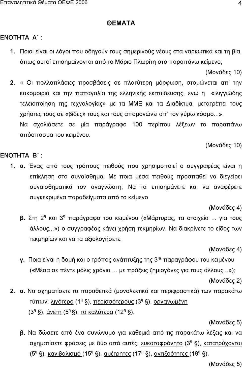 «Οι πολλαπλάσιες προσβάσεις σε πλατύτερη µόρφωση, στοµώνεται απ την κακοµοιριά και την παπαγαλία της ελληνικής εκπαίδευσης, ενώ η «ιλιγγιώδης τελειοποίηση της τεχνολογίας» µε τα ΜΜΕ και τα ιαδίκτυα,