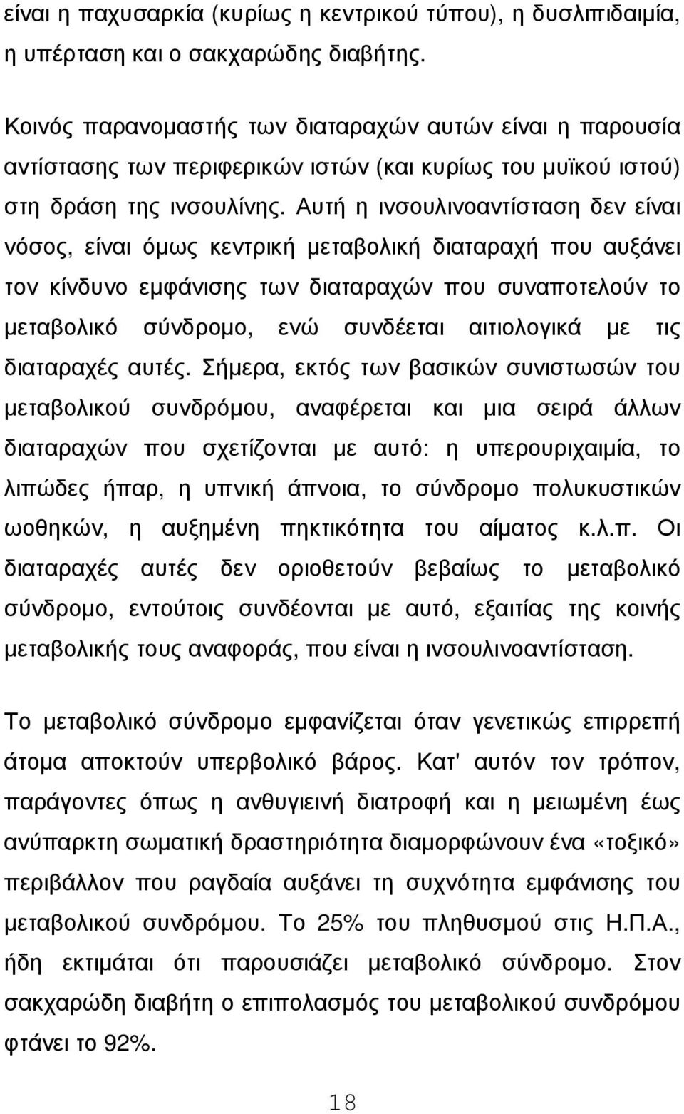 Αυτή η ινσουλινοαντίσταση δεν είναι νόσος, είναι όµως κεντρική µεταβολική διαταραχή που αυξάνει τον κίνδυνο εµφάνισης των διαταραχών που συναποτελούν το µεταβολικό σύνδροµο, ενώ συνδέεται αιτιολογικά