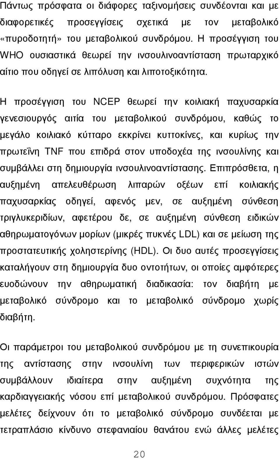 Η προσέγγιση του NCEP θεωρεί την κοιλιακή παχυσαρκία γενεσιουργός αιτία του µεταβολικού συνδρόµου, καθώς το µεγάλο κοιλιακό κύτταρο εκκρίνει κυττοκίνες, και κυρίως την πρωτεΐνη TNF που επιδρά στον