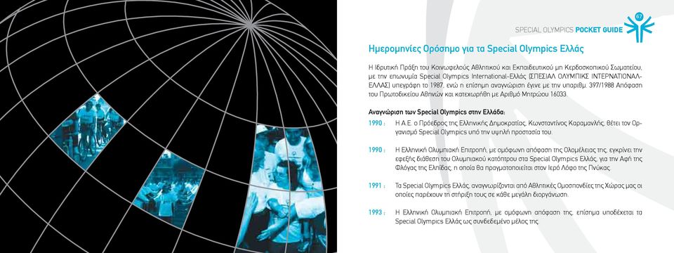 Αναγνώριση των Special Olympics στην Ελλάδα: 1990 : Η Α.Ε. ο Πρόεδρος της Ελληνικής Δημοκρατίας, Κωνσταντίνος Καραμανλής, θέτει τον Οργανισμό Special Olympics υπό την υψηλή προστασία του.