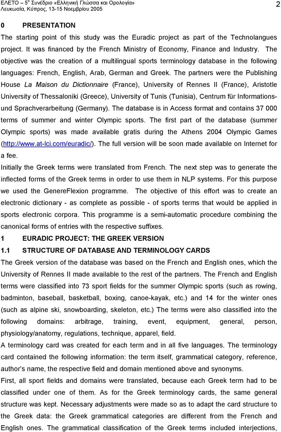 The partners were the Publishing House La Maison du Dictionnaire (France), University of Rennes II (France), Aristotle University of Thessaloniki (Greece), University of Tunis (Tunisia), Centrum für