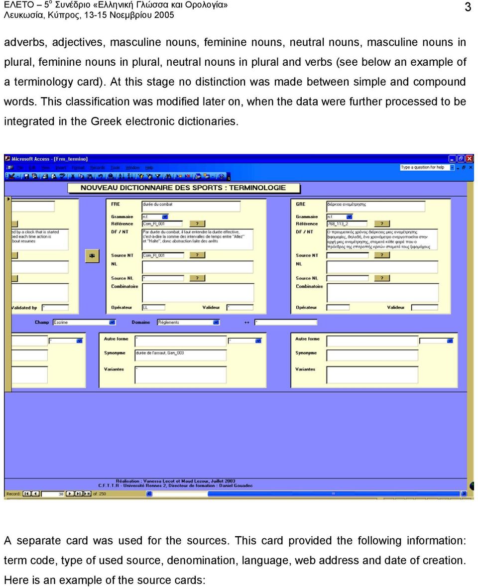 This classification was modified later on, when the data were further processed to be integrated)in)the)greek)electronic)dictionaries.