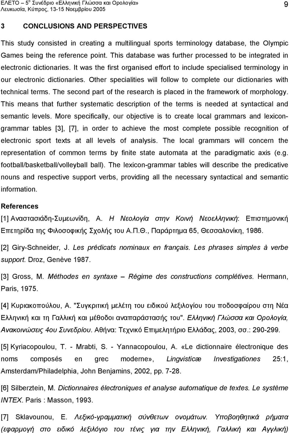 Other specialities will follow to complete our dictionaries with technical terms. The second part of the research is placed in the framework of morphology.