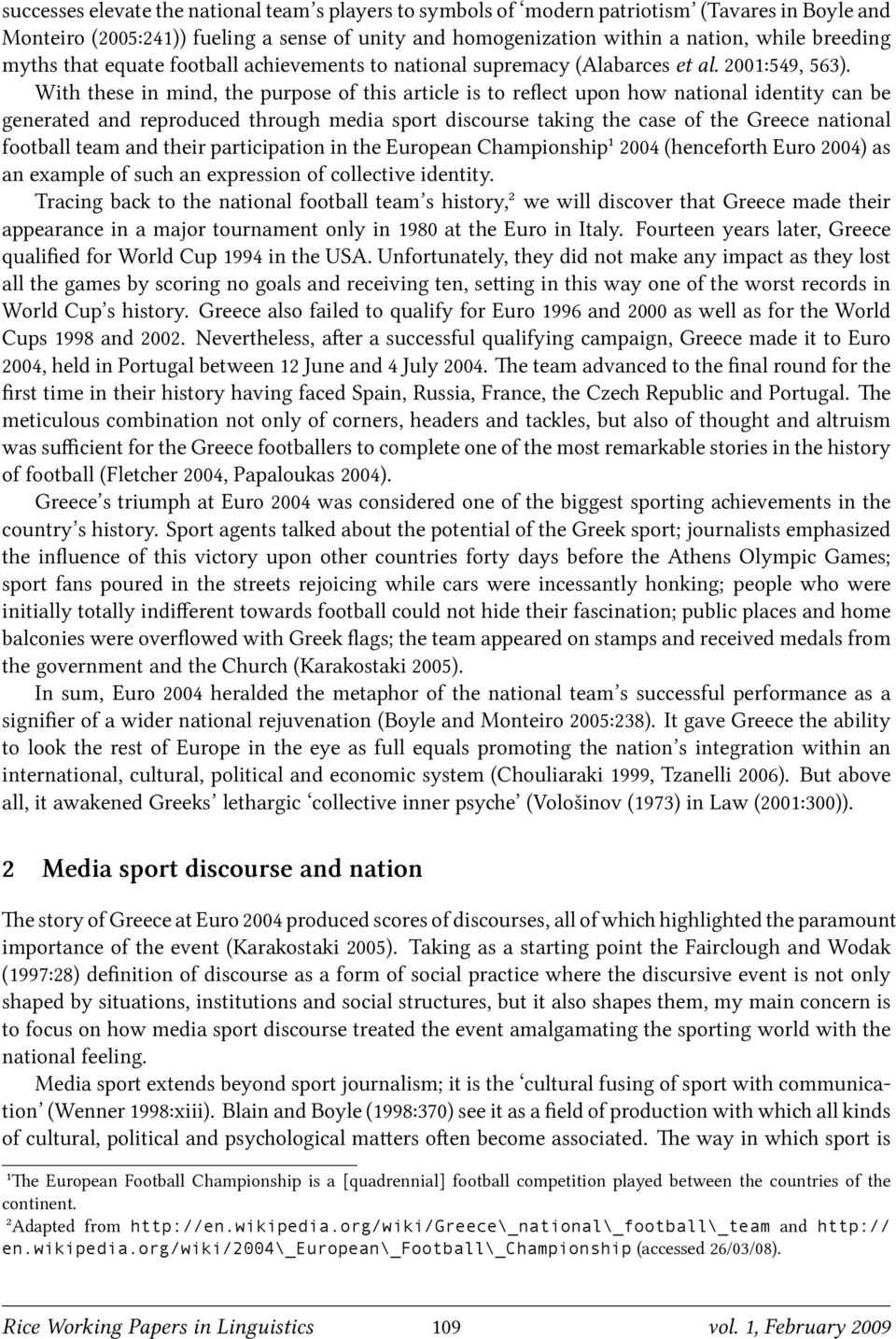 With these in mind, the purpose of this article is to reflect upon how national identity can be generated and reproduced through media sport discourse taking the case of the Greece national football