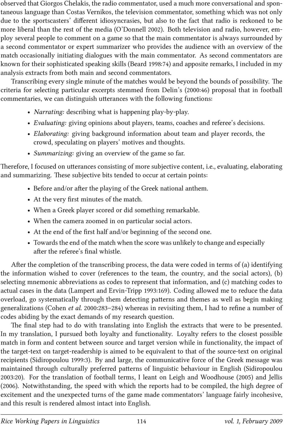 Both television and radio, however, employ several people to comment on a game so that the main commentator is always surrounded by a second commentator or expert summarizer who provides the audience