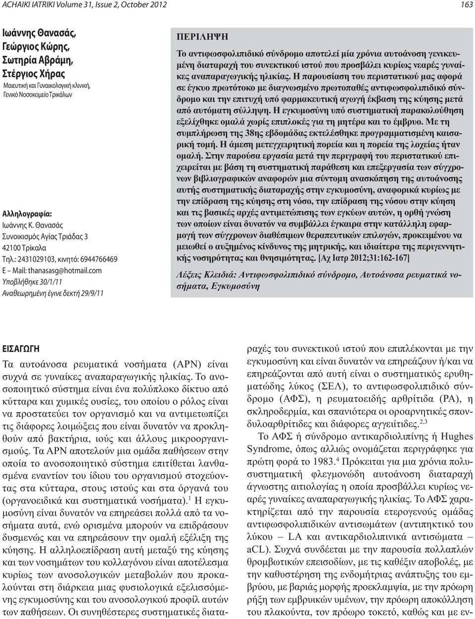 com Υποβλήθηκε 30/1/11 Αναθεωρημένη έγινε δεκτή 29/9/11 ΠΕΡΙΛΗΨΗ Το αντιφωσφολιπιδικό σύνδρομο αποτελεί μία χρόνια αυτοάνοση γενικευμένη διαταραχή του συνεκτικού ιστού που προσβάλει κυρίως νεαρές
