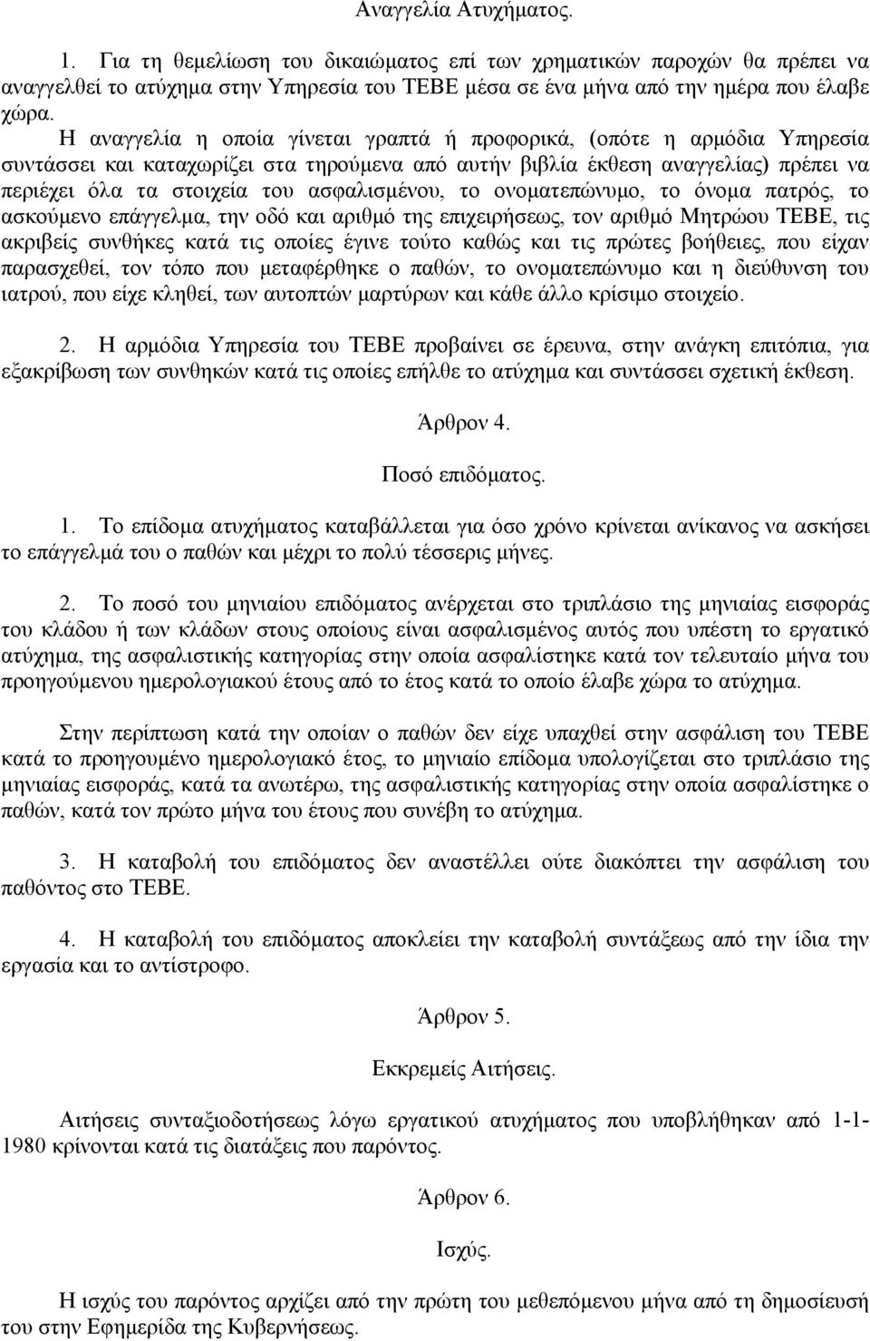 ασφαλισµένου, το ονοµατεπώνυµο, το όνοµα πατρός, το ασκούµενο επάγγελµα, την οδό και αριθµό της επιχειρήσεως, τον αριθµό Μητρώου ΤΕΒΕ, τις ακριβείς συνθήκες κατά τις οποίες έγινε τούτο καθώς και τις