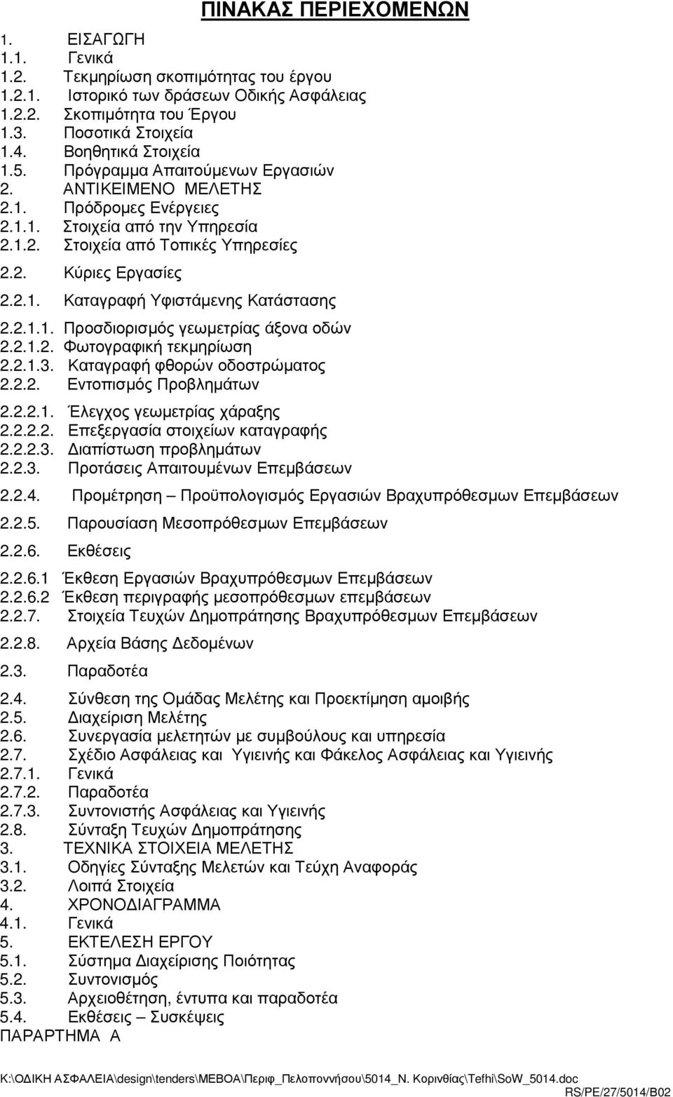 τεκµηρίωση Καταγραφή φθορών οδοστρώµατος Εντοπισµός Προβληµάτων Έλεγχος γεωµετρίας χάραξης Επεξεργασία στοιχείων καταγραφής ιαπίστωση προβληµάτων Προτάσεις Απαιτουµένων Επεµβάσεων Προµέτρηση