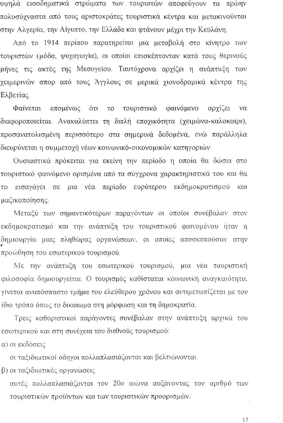 Ταυτόχρονα αρχίζει η ανάπτυξη των χειμερινών σπορ από τους Άγγλους σε μερικά χιονοδρομικά κέντρα της Ελβετίας. Φαίνεται επομένως ότι το τουριστικό φαινόμενο αρχίζει να διαφοροποιείται.