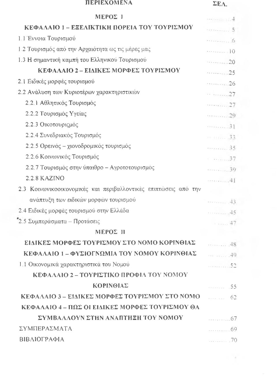 .. 2.2.2 Τουρισμός Υγείας 2.2.3 Οικοτουριςμός 2.2.4 Συνεδριακός Τουρισμός 2.2.5 Ορεινός - χιονοδρομικός τουρισμός 2.2.6 Κοινωνικός Τουρισμός 2.2.7 Τουρισμός στην ύπαιθρο - Αγροτοτουρισμός 2.2.8 ΚΑΖΙΝΟ 2.