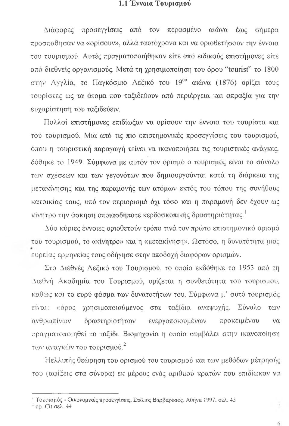 Μετά τη χρησιμοποίηση του όρου tourist το 1800 στην Αγγλία, το Παγκόσμιο Λεξικό του 19ου αιώνα (1876) ορίζει τους τουρίστες ως τα άτομα που ταξιδεύουν από περιέργεια και απραξία για την ευχαρίστηση