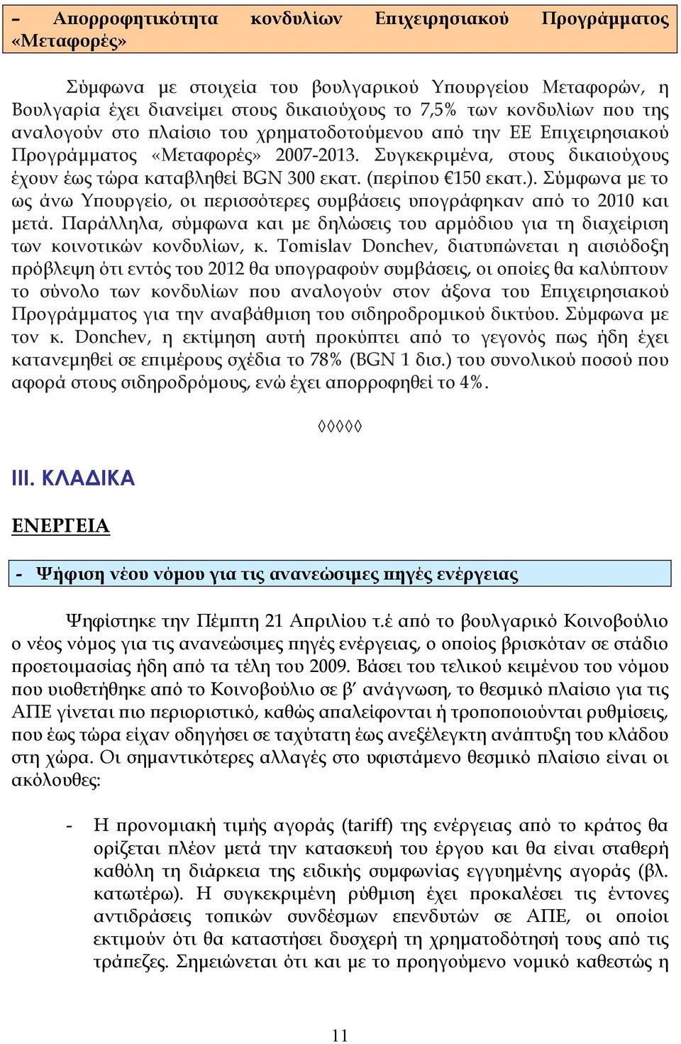 Σύµφωνα µε το ως άνω Υϖουργείο, οι ϖερισσότερες συµβάσεις υϖογράφηκαν αϖό το 2010 και µετά. Παράλληλα, σύµφωνα και µε δηλώσεις του αρµόδιου για τη διαχείριση των κοινοτικών κονδυλίων, κ.