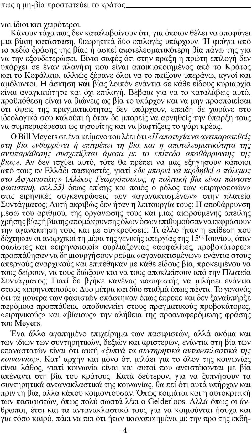 Είναι σαφές ότι στην πράξη η πρώτη επιλογή δεν υπάρχει σε έναν πλανήτη που είναι αποικιοποιημένος από το Κράτος και το Κεφάλαιο, αλλιώς ξέρανε όλοι να το παίζουν υπεράνω, αγνοί και αμόλυντοι.