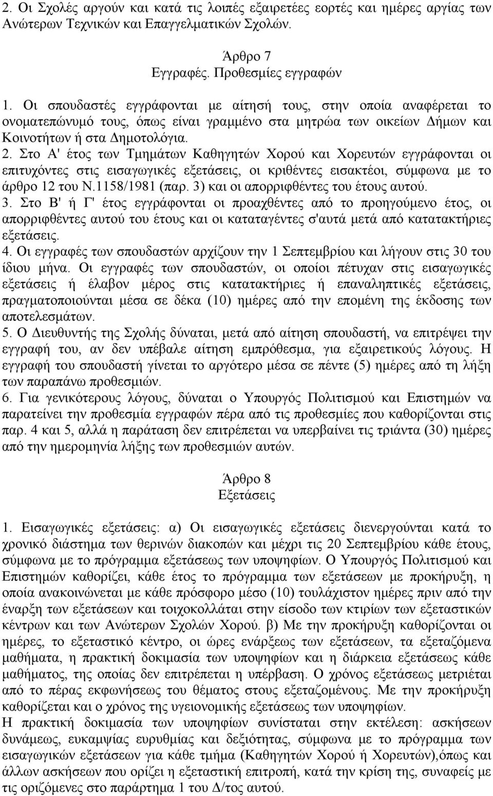 Στο Α' έτος των Τμημάτων Καθηγητών Χορού και Χορευτών εγγράφονται οι επιτυχόντες στις εισαγωγικές εξετάσεις, οι κριθέντες εισακτέοι, σύμφωνα με το άρθρο 12 του Ν.1158/1981 (παρ.