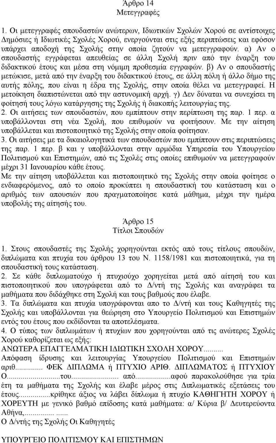 να μετεγγραφούν. α) Αν ο σπουδαστής εγγράφεται απευθείας σε άλλη Σχολή πριν από την έναρξη του διδακτικού έτους και μέσα στη νόμιμη προθεσμία εγγραφών.