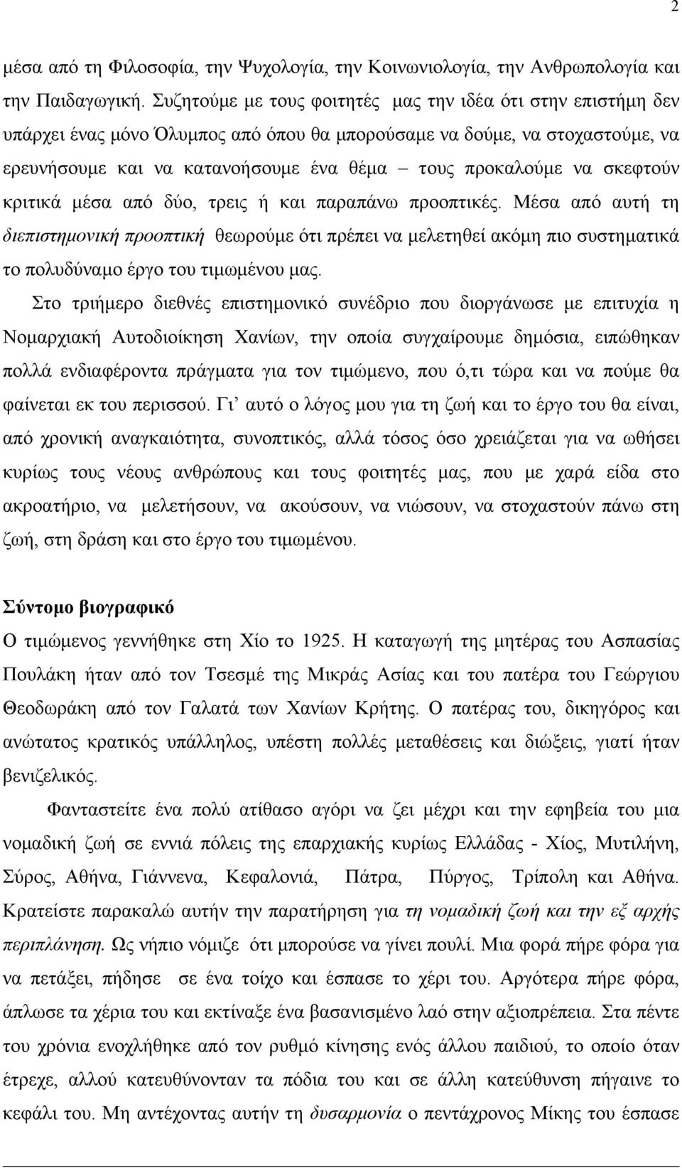 σκεφτούν κριτικά μέσα από δύο, τρεις ή και παραπάνω προοπτικές. Μέσα από αυτή τη διεπιστημονική προοπτική θεωρούμε ότι πρέπει να μελετηθεί ακόμη πιο συστηματικά το πολυδύναμο έργο του τιμωμένου μας.