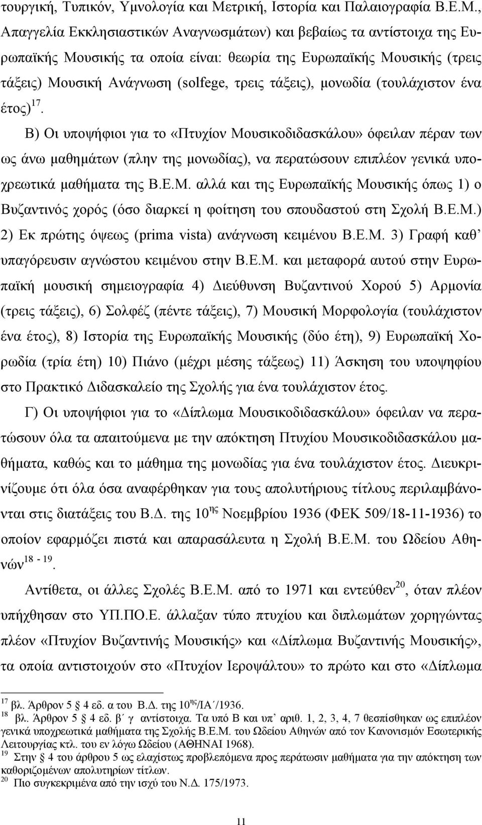 , Απαγγελία Εκκλησιαστικών Αναγνωσµάτων) και βεβαίως τα αντίστοιχα της Ευρωπαϊκής Μουσικής τα οποία είναι: θεωρία της Ευρωπαϊκής Μουσικής (τρεις τάξεις) Μουσική Ανάγνωση (solfege, τρεις τάξεις),