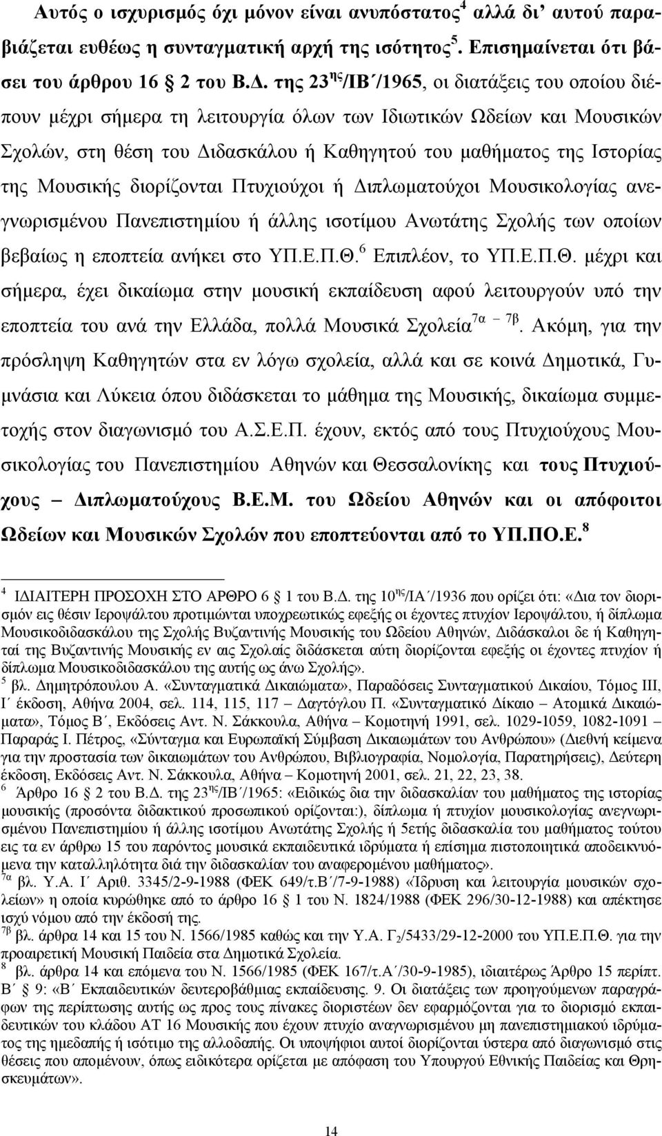 Μουσικής διορίζονται Πτυχιούχοι ή ιπλωµατούχοι Μουσικολογίας ανεγνωρισµένου Πανεπιστηµίου ή άλλης ισοτίµου Ανωτάτης Σχολής των οποίων βεβαίως η εποπτεία ανήκει στο ΥΠ.Ε.Π.Θ.