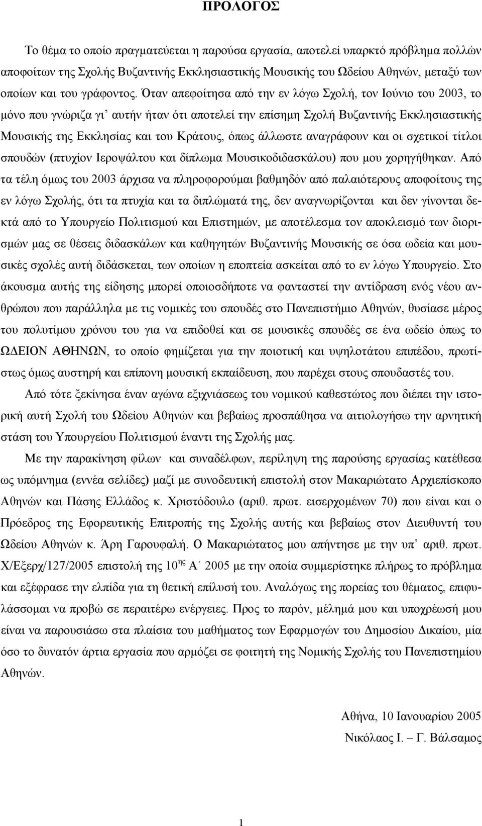 Όταν απεφοίτησα από την εν λόγω Σχολή, τον Ιούνιο του 2003, το µόνο που γνώριζα γι αυτήν ήταν ότι αποτελεί την επίσηµη Σχολή Βυζαντινής Εκκλησιαστικής Μουσικής της Εκκλησίας και του Κράτους, όπως