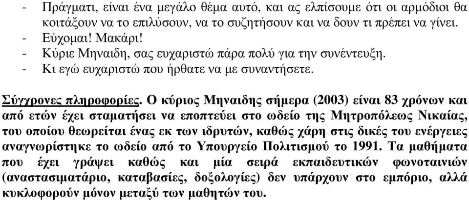 Ο κύριος Μηναιδης σήµερα (2003) είναι 83 χρόνων και από ετών έχει σταµατήσει να εποπτεύει στο ωδείο της Μητροπόλεως Νικαίας, του οποίου θεωρείται ένας εκ των ιδρυτών, καθώς χάρη στις δικές