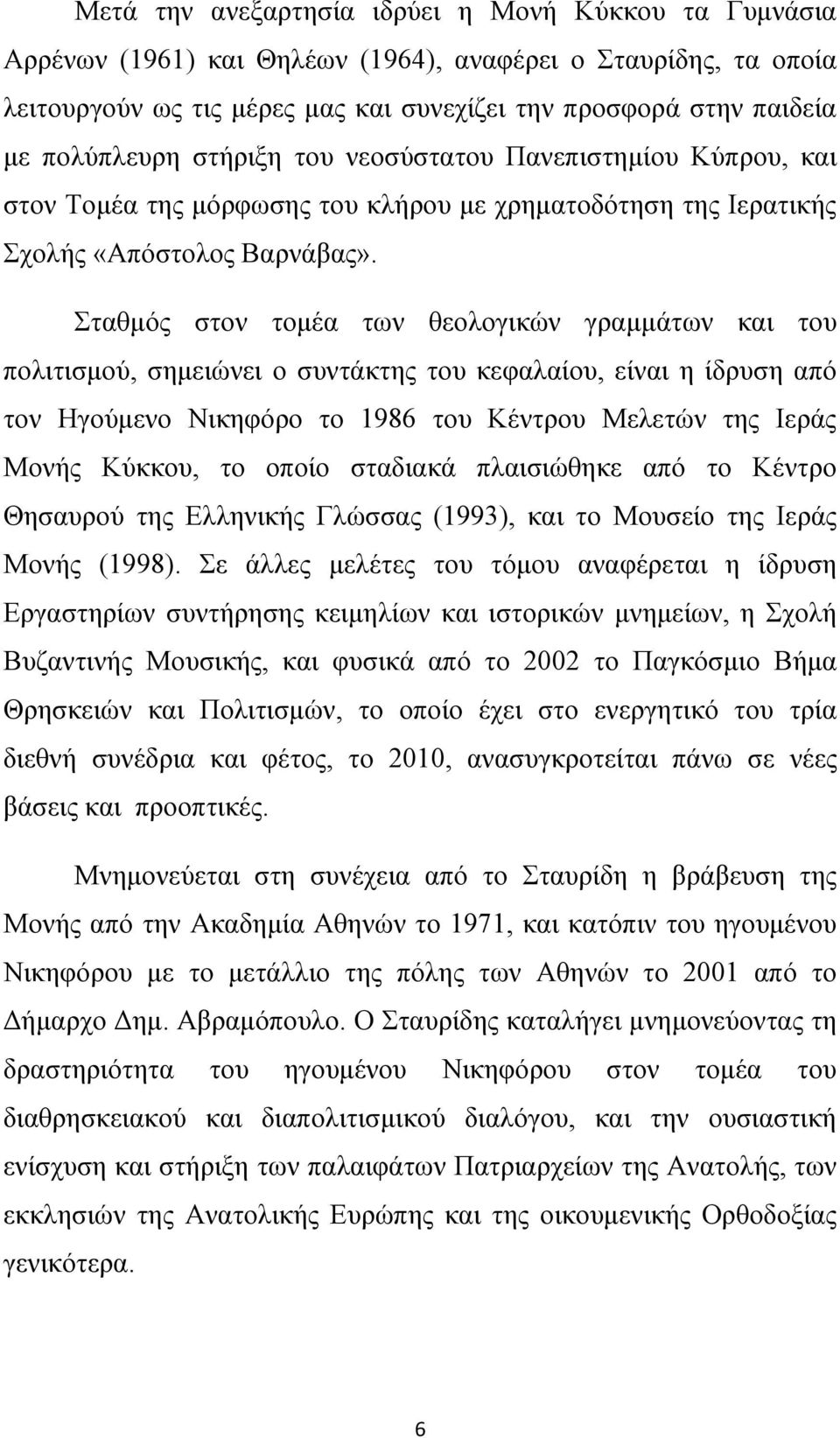 Σταθμός στον τομέα των θεολογικών γραμμάτων και του πολιτισμού, σημειώνει ο συντάκτης του κεφαλαίου, είναι η ίδρυση από τον Ηγούμενο Νικηφόρο το 1986 του Κέντρου Μελετών της Ιεράς Μονής Κύκκου, το