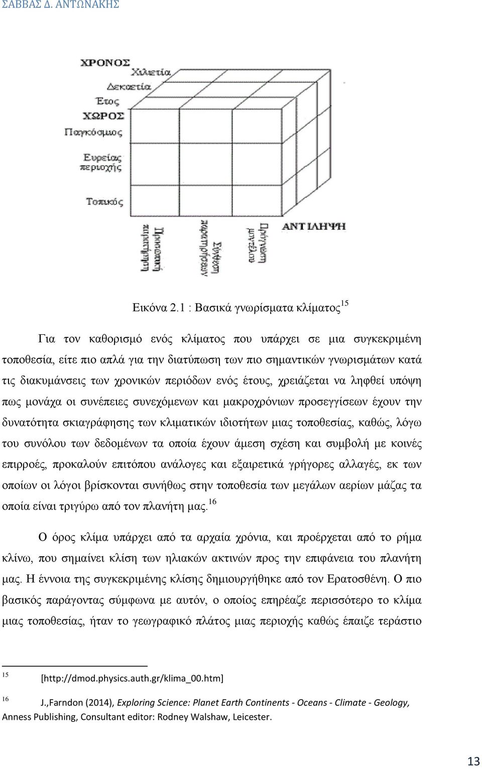 χρονικών περιόδων ενός έτους, χρειάζεται να ληφθεί υπόψη πως μονάχα οι συνέπειες συνεχόμενων και μακροχρόνιων προσεγγίσεων έχουν την δυνατότητα σκιαγράφησης των κλιματικών ιδιοτήτων μιας τοποθεσίας,