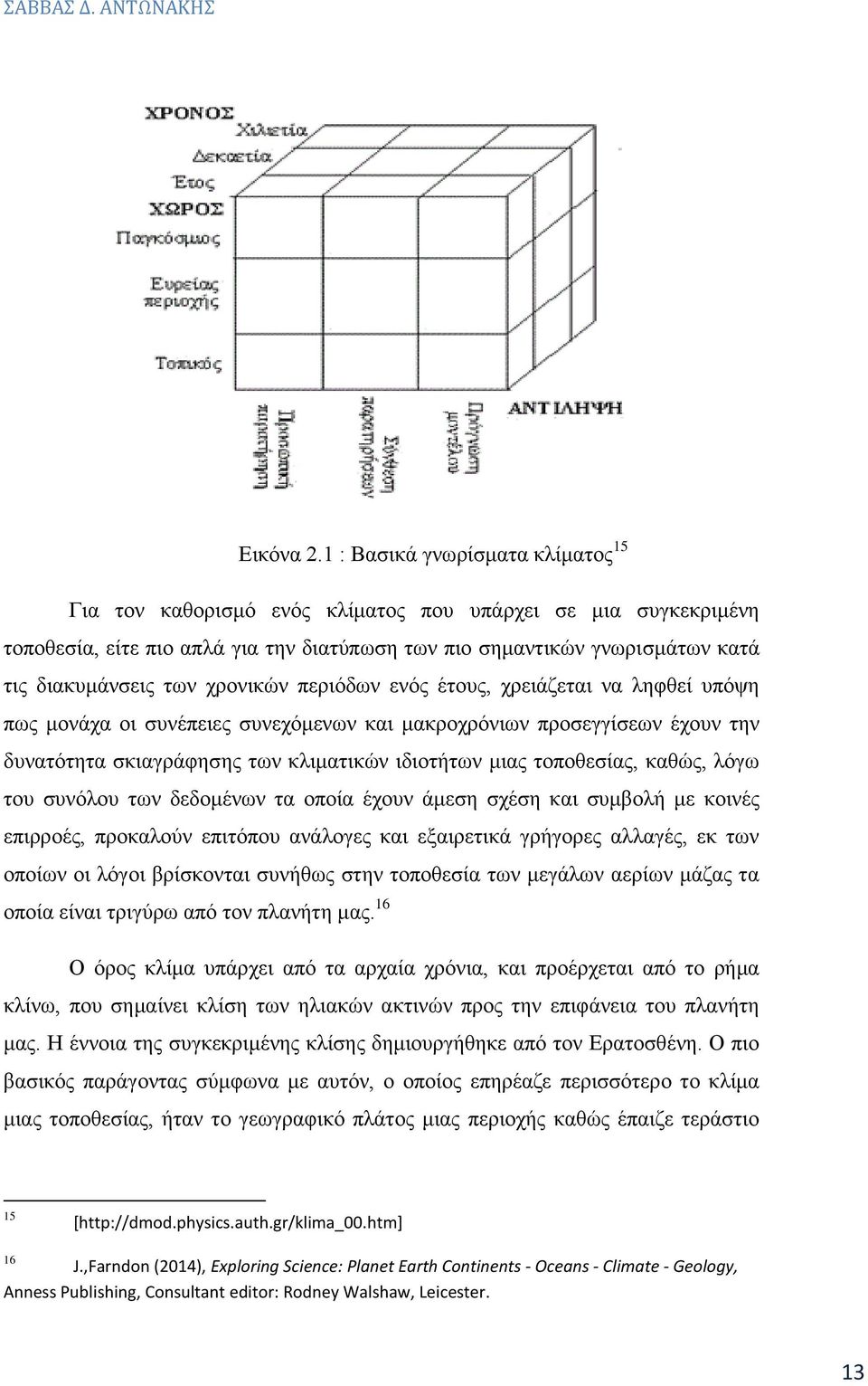 χρονικών περιόδων ενός έτους, χρειάζεται να ληφθεί υπόψη πως μονάχα οι συνέπειες συνεχόμενων και μακροχρόνιων προσεγγίσεων έχουν την δυνατότητα σκιαγράφησης των κλιματικών ιδιοτήτων μιας τοποθεσίας,