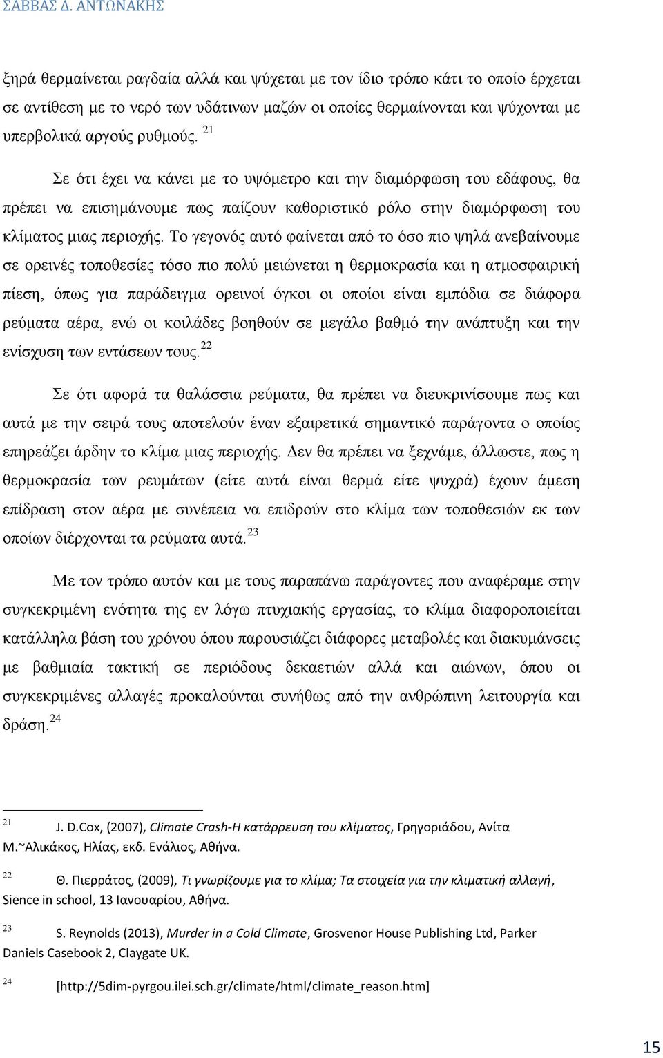 Το γεγονός αυτό φαίνεται από το όσο πιο ψηλά ανεβαίνουμε σε ορεινές τοποθεσίες τόσο πιο πολύ μειώνεται η θερμοκρασία και η ατμοσφαιρική πίεση, όπως για παράδειγμα ορεινοί όγκοι οι οποίοι είναι