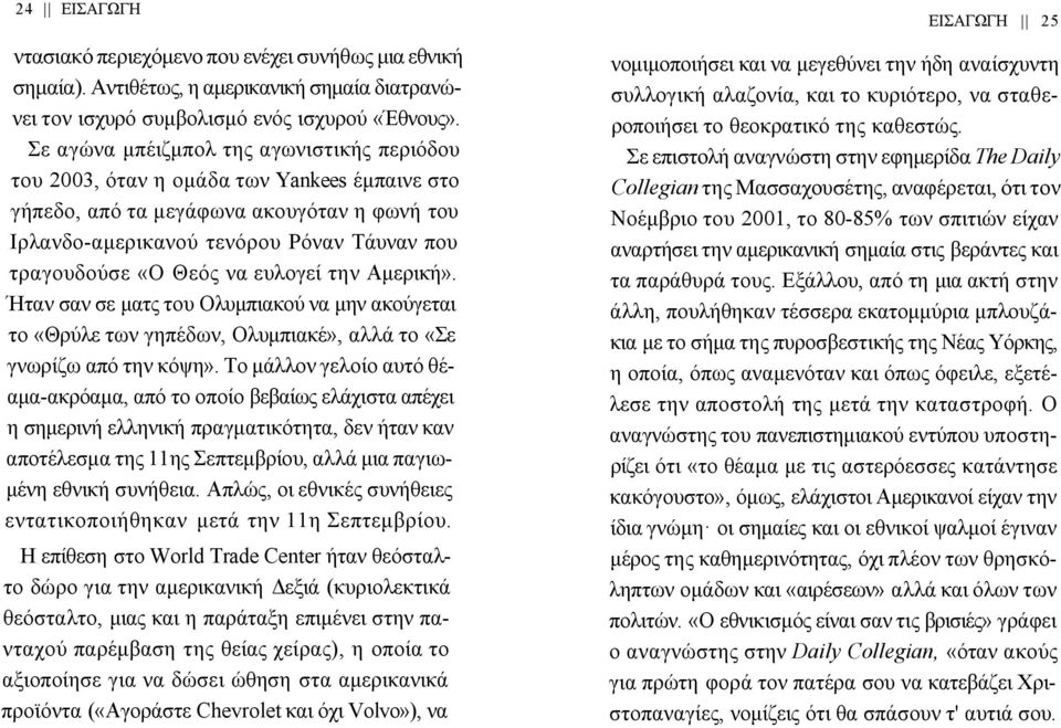 να ευλογεί την Αμερική». Ήταν σαν σε ματς του Ολυμπιακού να μην ακούγεται το «Θρύλε των γηπέδων, Ολυμπιακέ», αλλά το «Σε γνωρίζω από την κόψη».