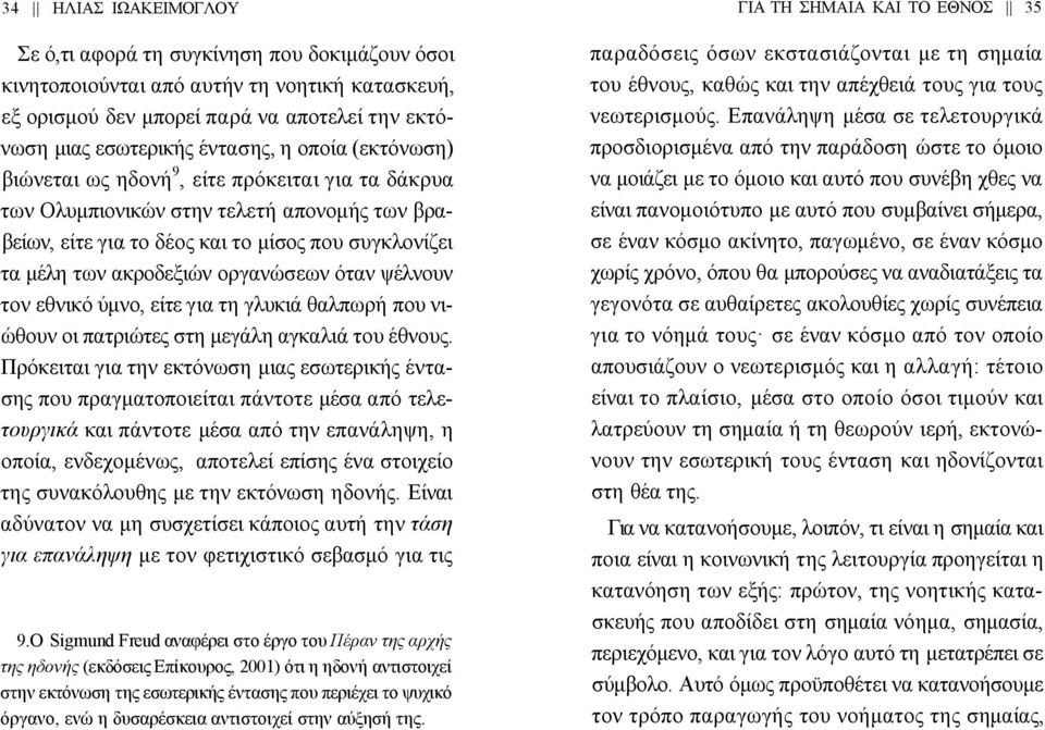 όταν ψέλνουν τον εθνικό ύμνο, είτε για τη γλυκιά θαλπωρή που νιώθουν οι πατριώτες στη μεγάλη αγκαλιά του έθνους.