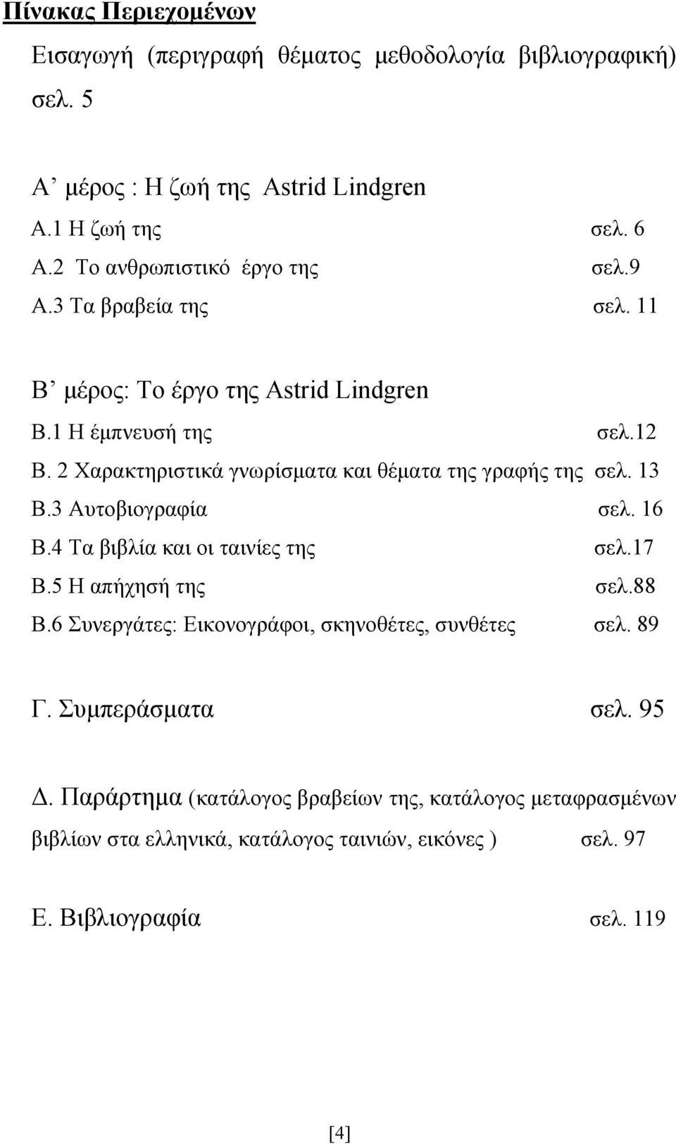 2 Χαρακτηριστικά γνωρίσματα και θέματα της γραφής της σελ. 13 Β.3 Αυτοβιογραφία σελ. 16 B.4 Τα βιβλία και οι ταινίες της σελ.17 Β.5 Η απήχησή της σελ.88 Β.