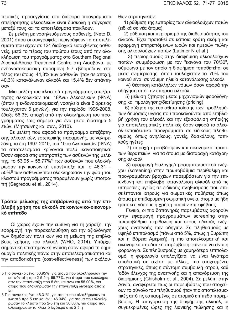 του προγράμματος στο Southern Regional Alcohol-Abuse Treatment Centre στη Λισαβόνα, με ενδονοσοκομειακή παραμονή 5-7 εβδομάδων, στο τέλος του έτους, 44,3% των ασθενών ήταν σε αποχή, 40,3% κατανάλωναν