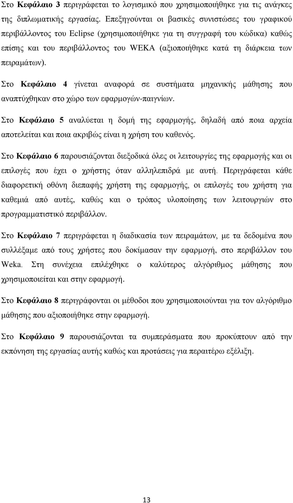 πειραμάτων). Στο Κεφάλαιο 4 γίνεται αναφορά σε συστήματα μηχανικής μάθησης που αναπτύχθηκαν στο χώρο των εφαρμογών-παιγνίων.