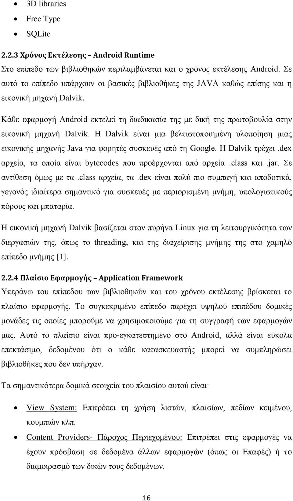 Κάθε εφαρμογή Android εκτελεί τη διαδικασία της με δική της πρωτοβουλία στην εικονική μηχανή Dalvik.