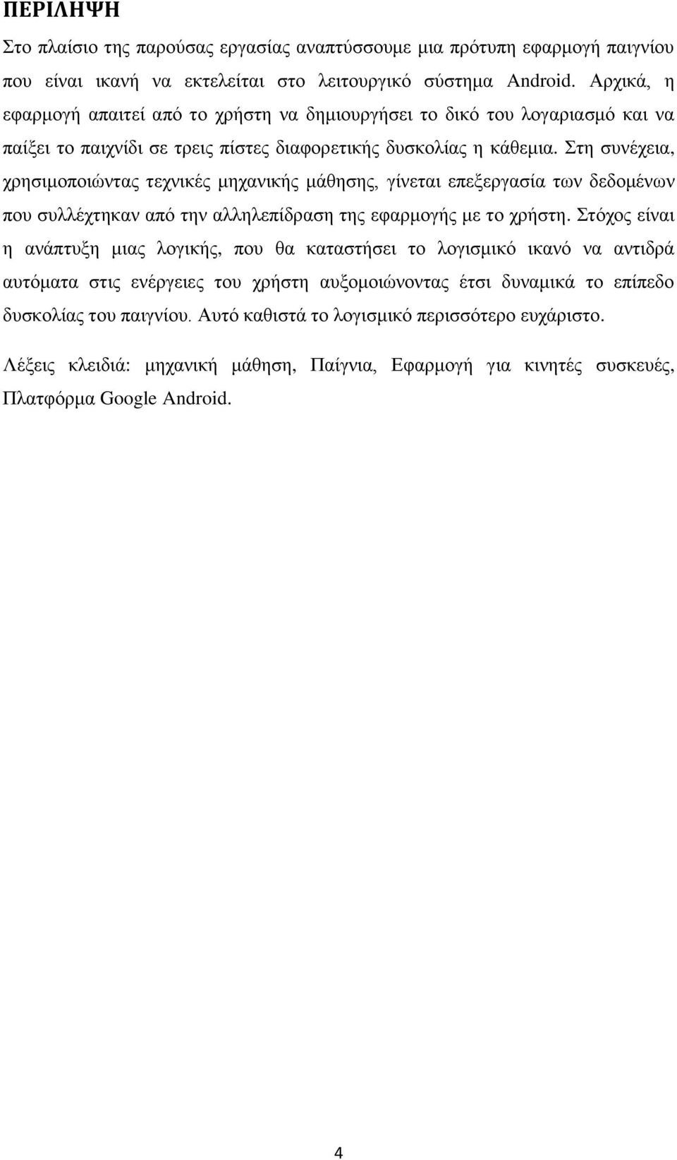 Στη συνέχεια, χρησιμοποιώντας τεχνικές μηχανικής μάθησης, γίνεται επεξεργασία των δεδομένων που συλλέχτηκαν από την αλληλεπίδραση της εφαρμογής με το χρήστη.